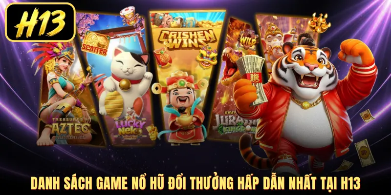 Danh sách game nổ hũ đổi thưởng hấp dẫn nhất tại H13