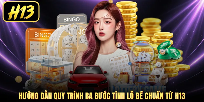 Hướng dẫn quy trình ba bước tính lô đề chuẩn từ H13