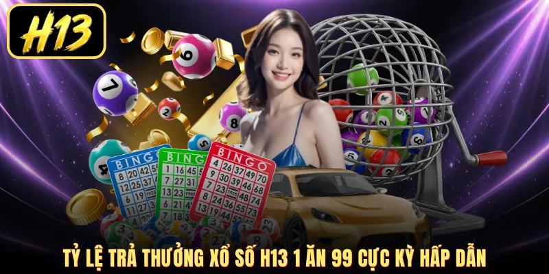 Tỷ lệ trả thưởng xổ số H13 1 ăn 99 cực kỳ hấp dẫn